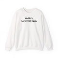 Casual Sweatshirt - "Ah Sh*t, here we go again"