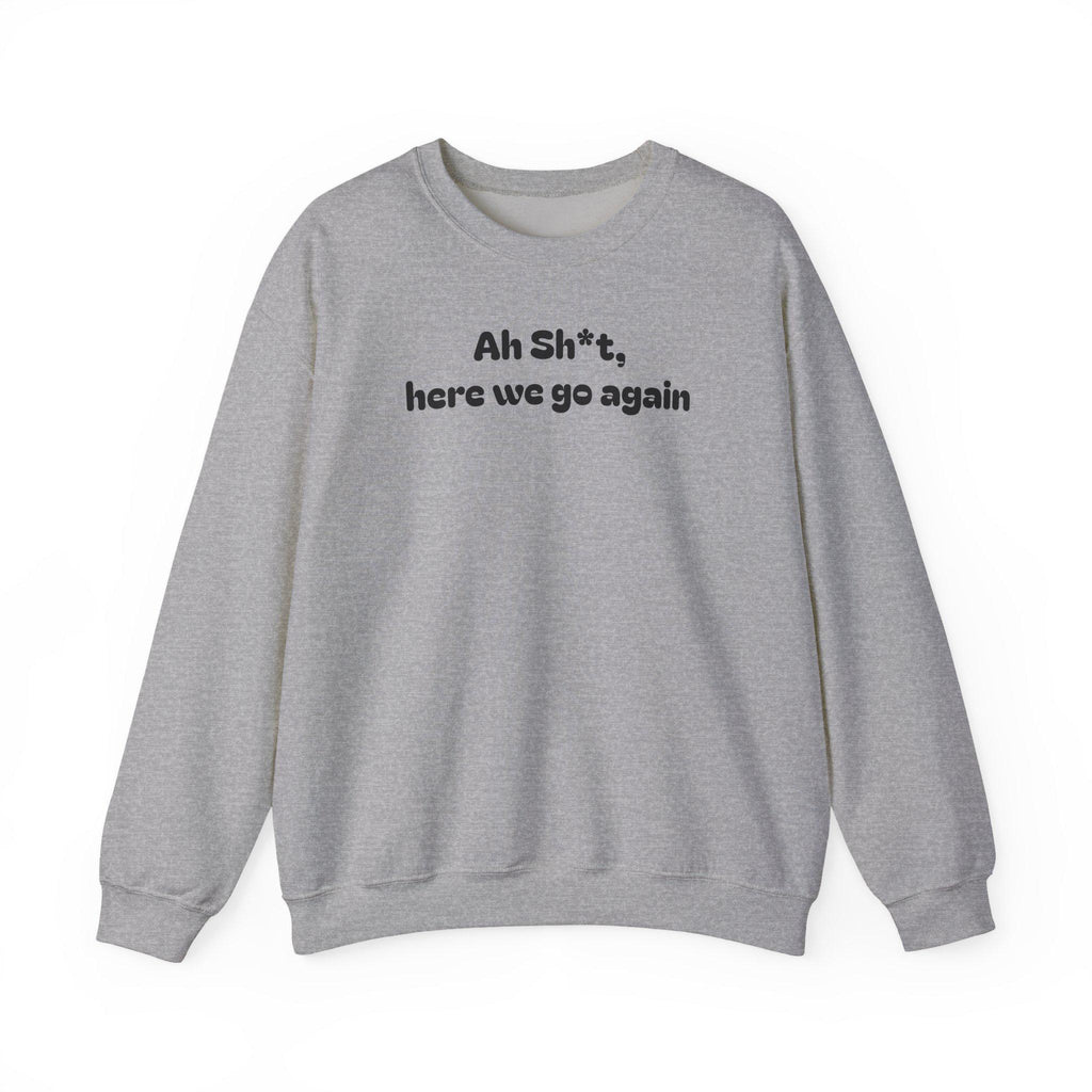 Casual Sweatshirt - "Ah Sh*t, here we go again"