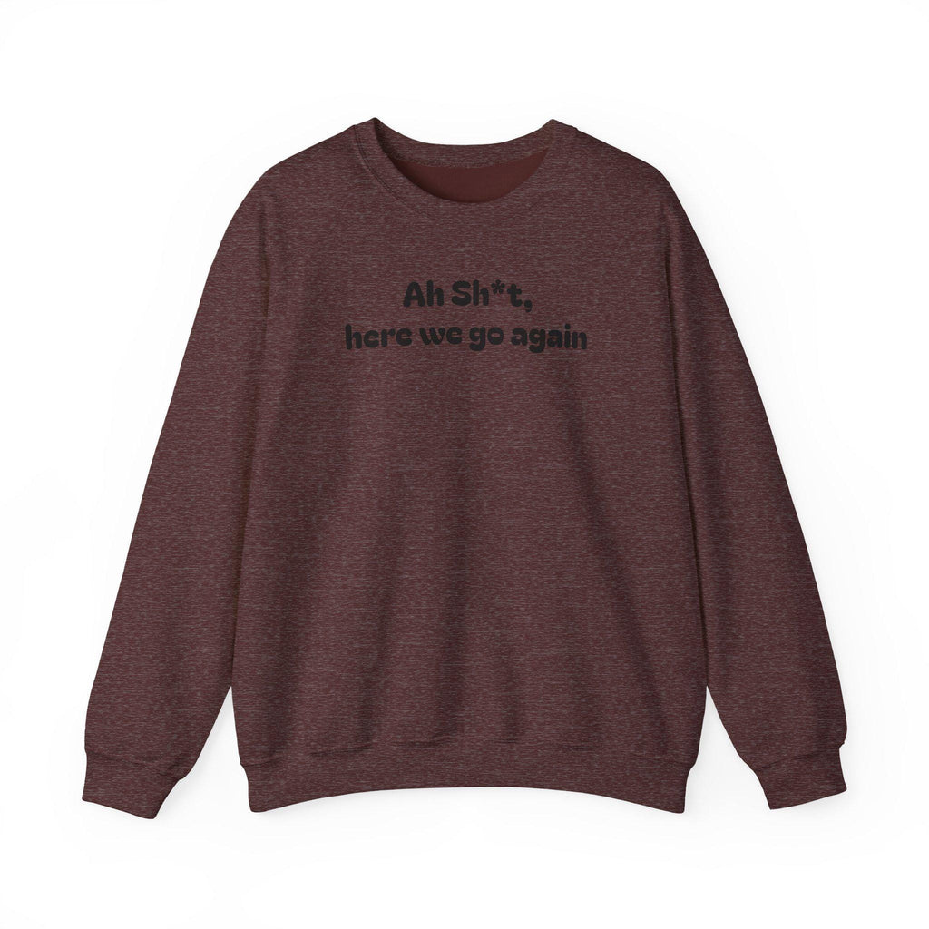 Casual Sweatshirt - "Ah Sh*t, here we go again"