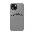 Who Asked? Tough Phone Case iPhone/Samsung