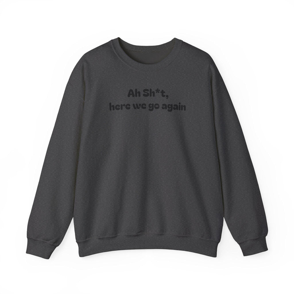 Casual Sweatshirt - "Ah Sh*t, here we go again"