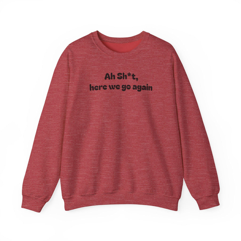 Casual Sweatshirt - "Ah Sh*t, here we go again"