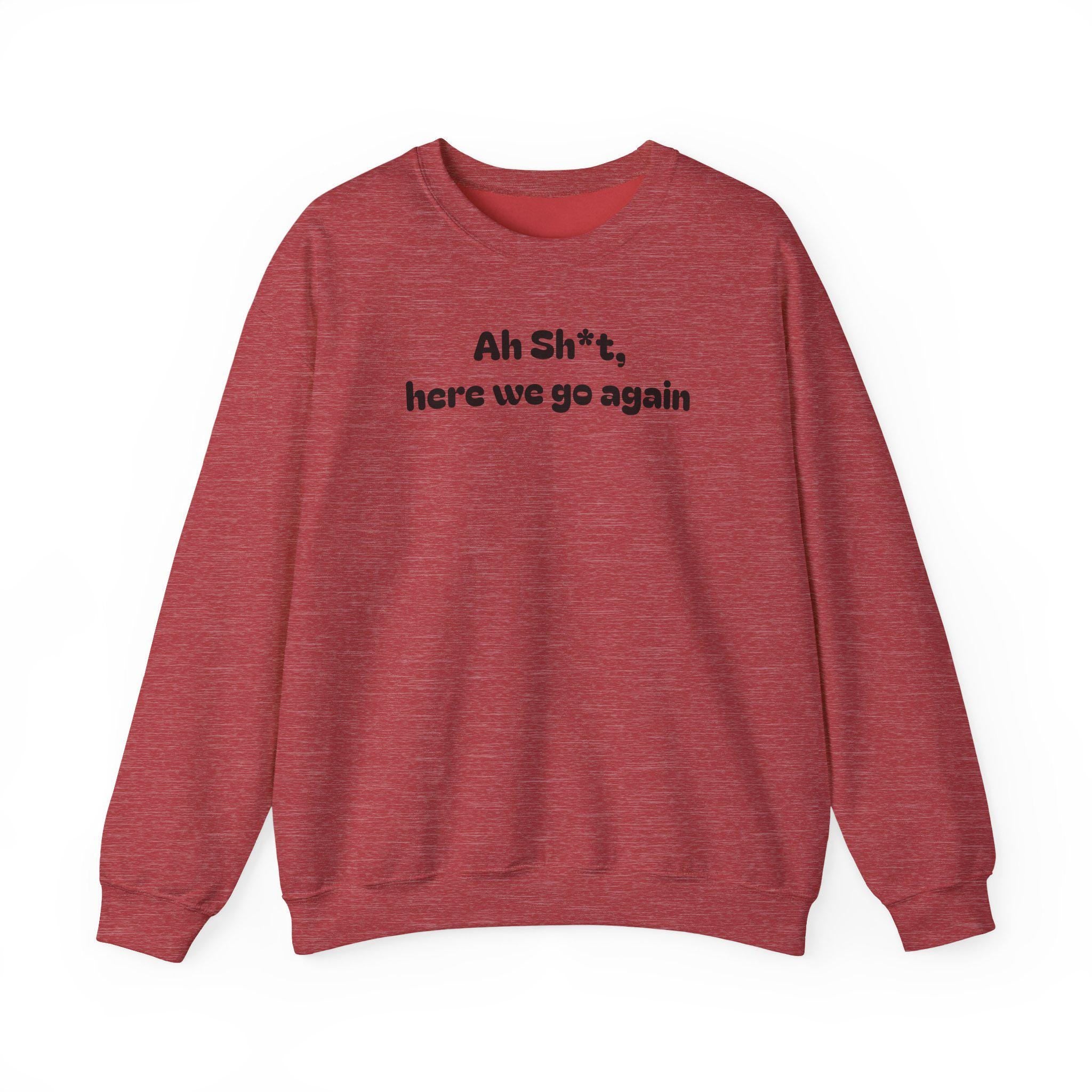 Casual Sweatshirt - "Ah Sh*t, here we go again"