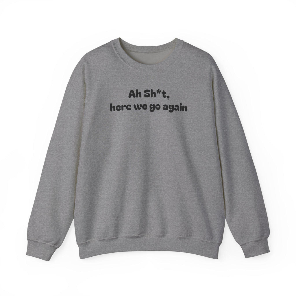Casual Sweatshirt - "Ah Sh*t, here we go again"