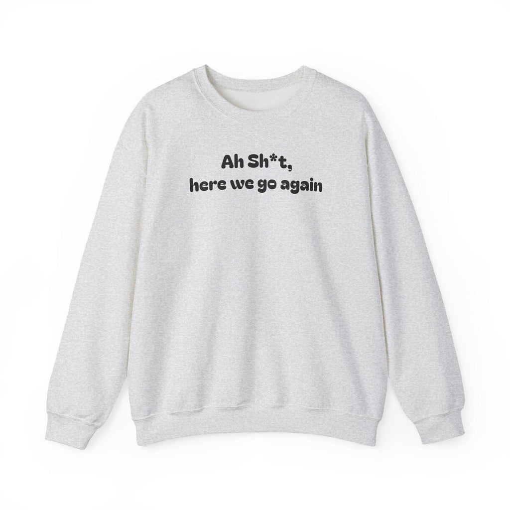 Casual Sweatshirt - "Ah Sh*t, here we go again"