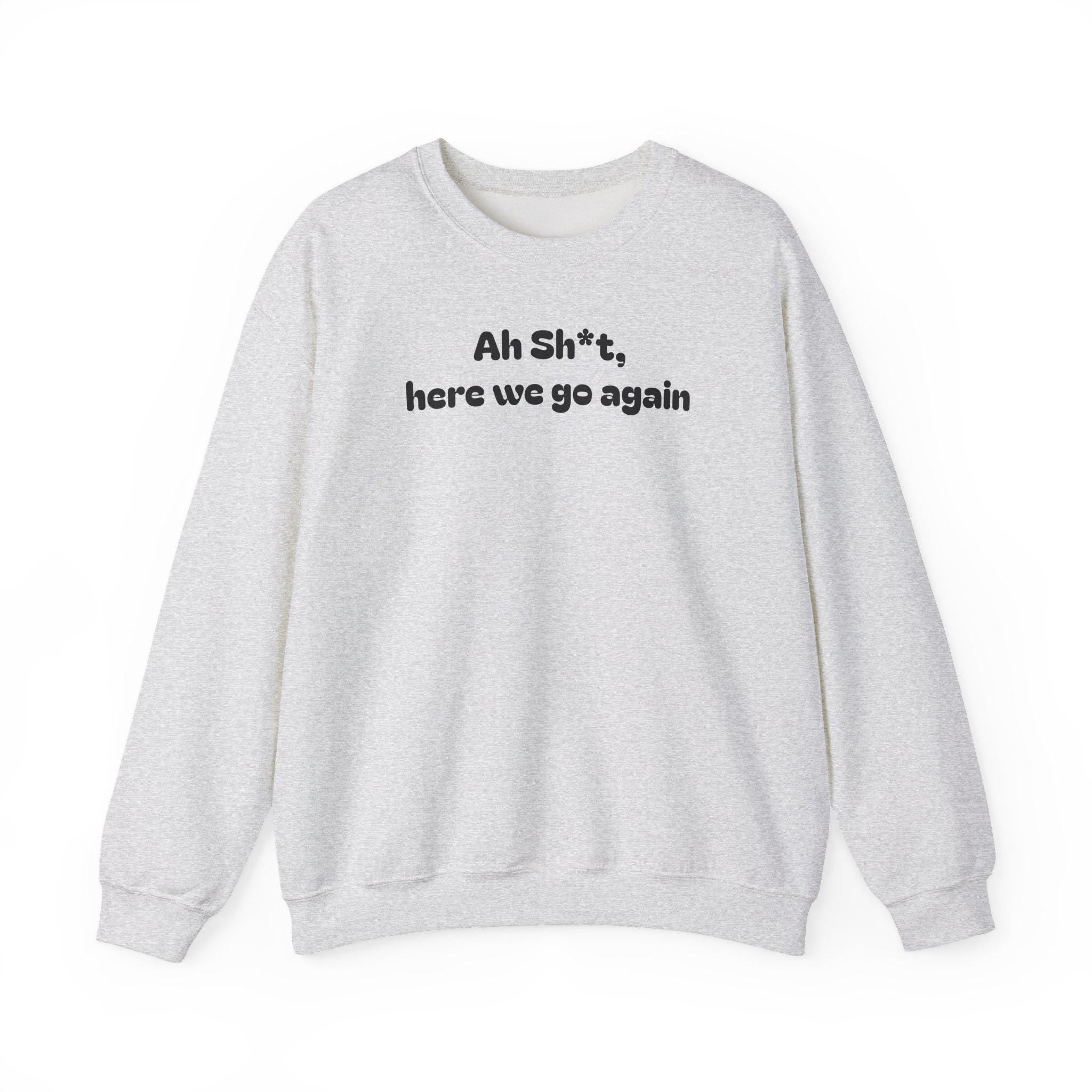 Casual Sweatshirt - "Ah Sh*t, here we go again"