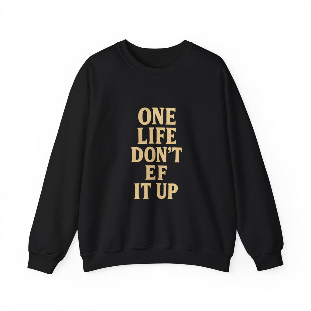 Inspirational Unisex Sweatshirt: 'One Life Don't EF It Up'