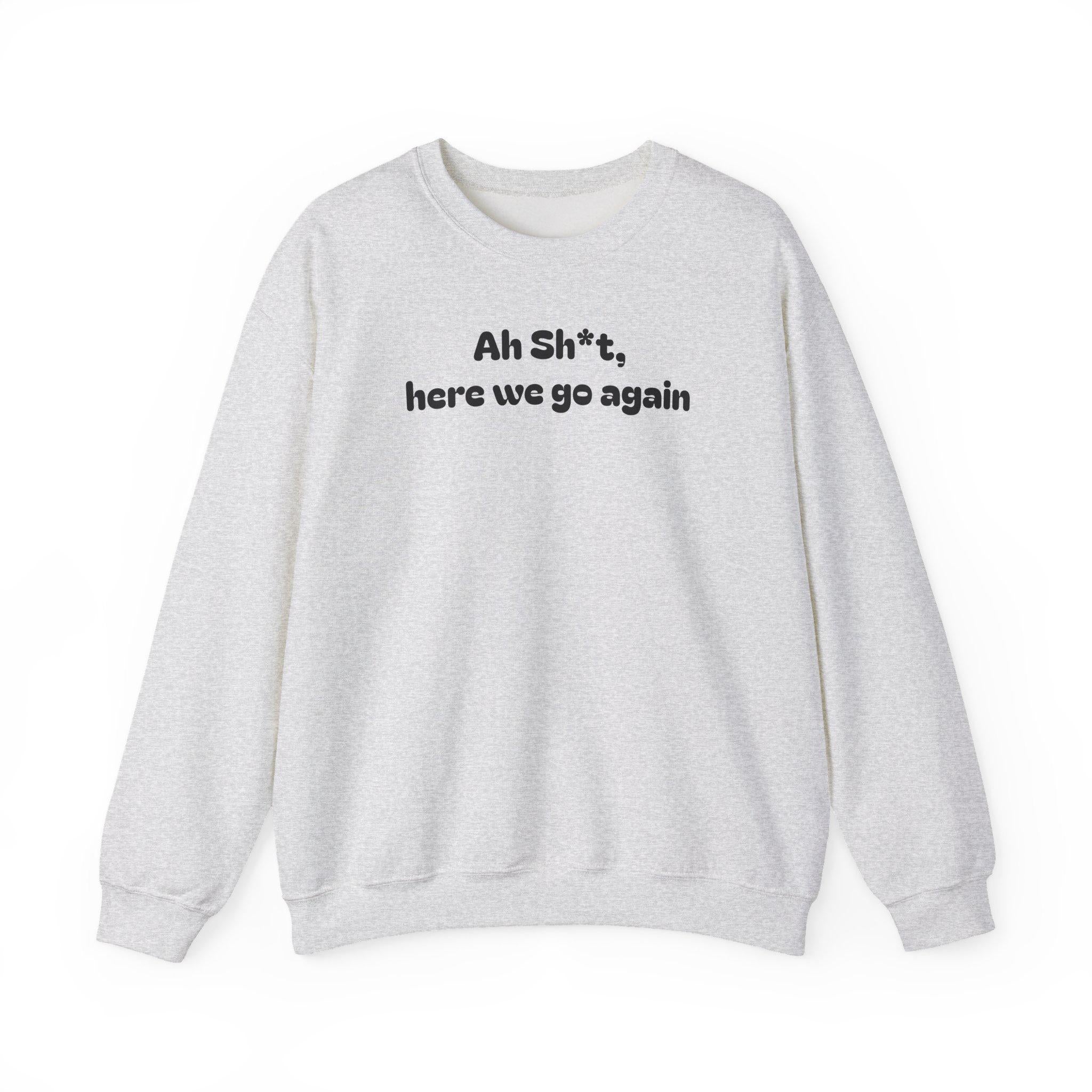 Casual Sweatshirt - "Ah Sh*t, here we go again"