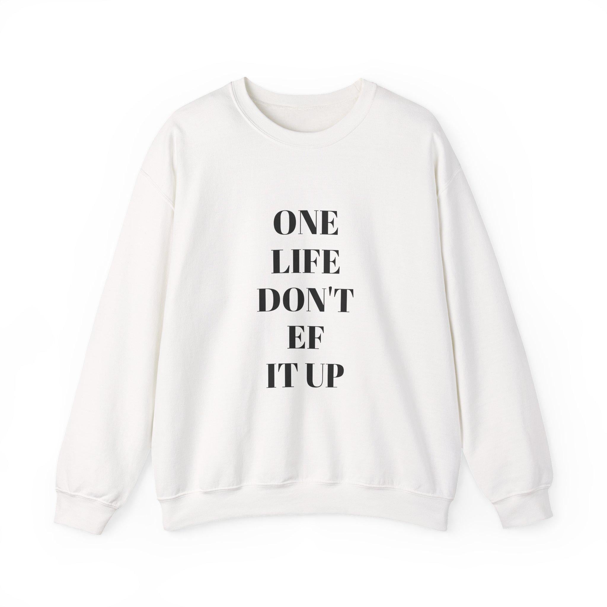 Inspirational Unisex Sweatshirt: 'One Life Don't EF It Up'