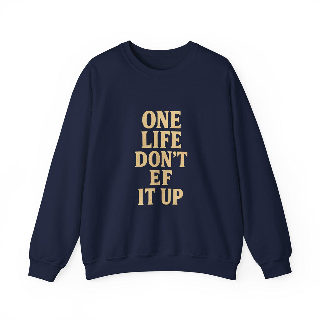 Inspirational Unisex Sweatshirt: 'One Life Don't EF It Up'