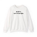 Casual Sweatshirt - "Ah Sh*t, here we go again"