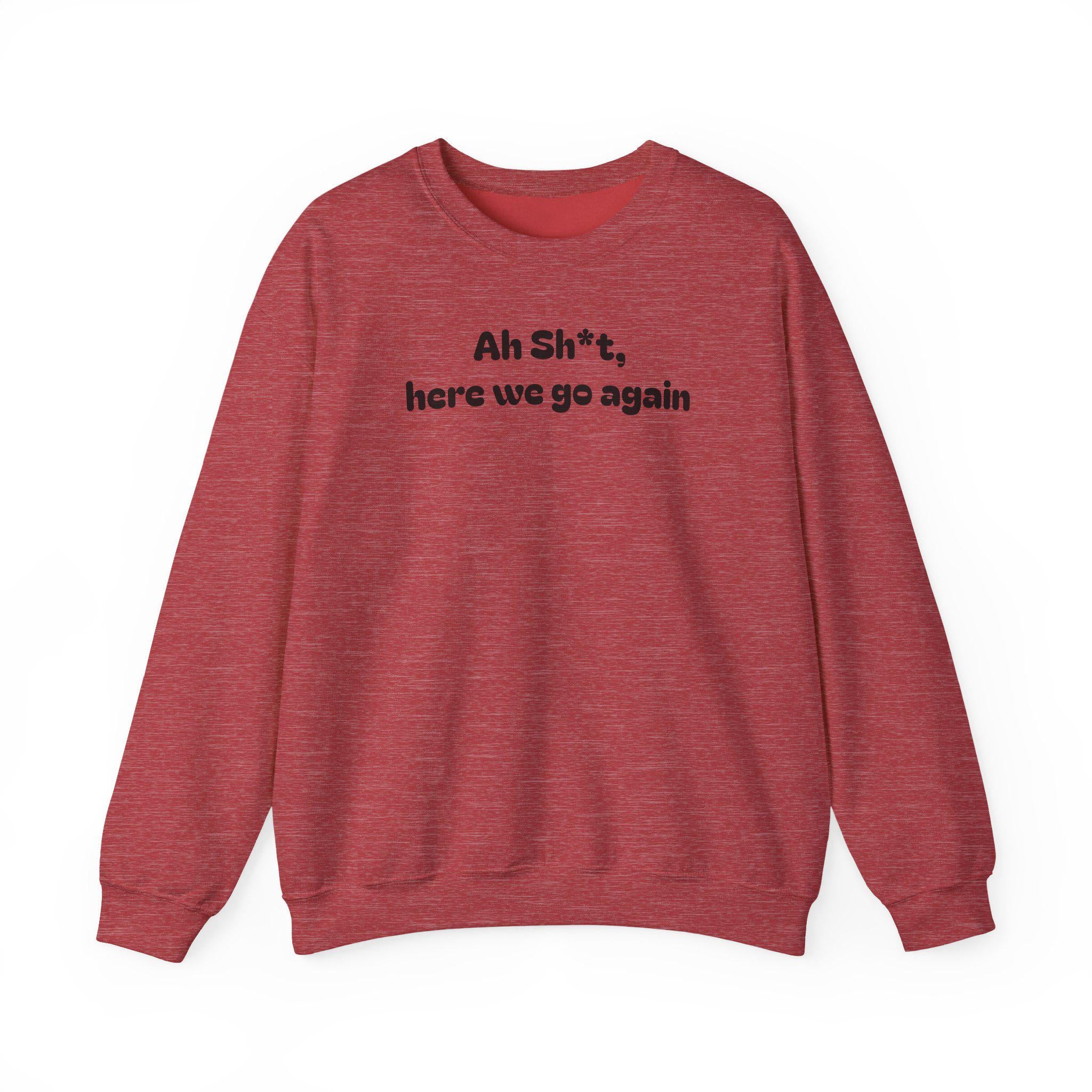 Casual Sweatshirt - "Ah Sh*t, here we go again"