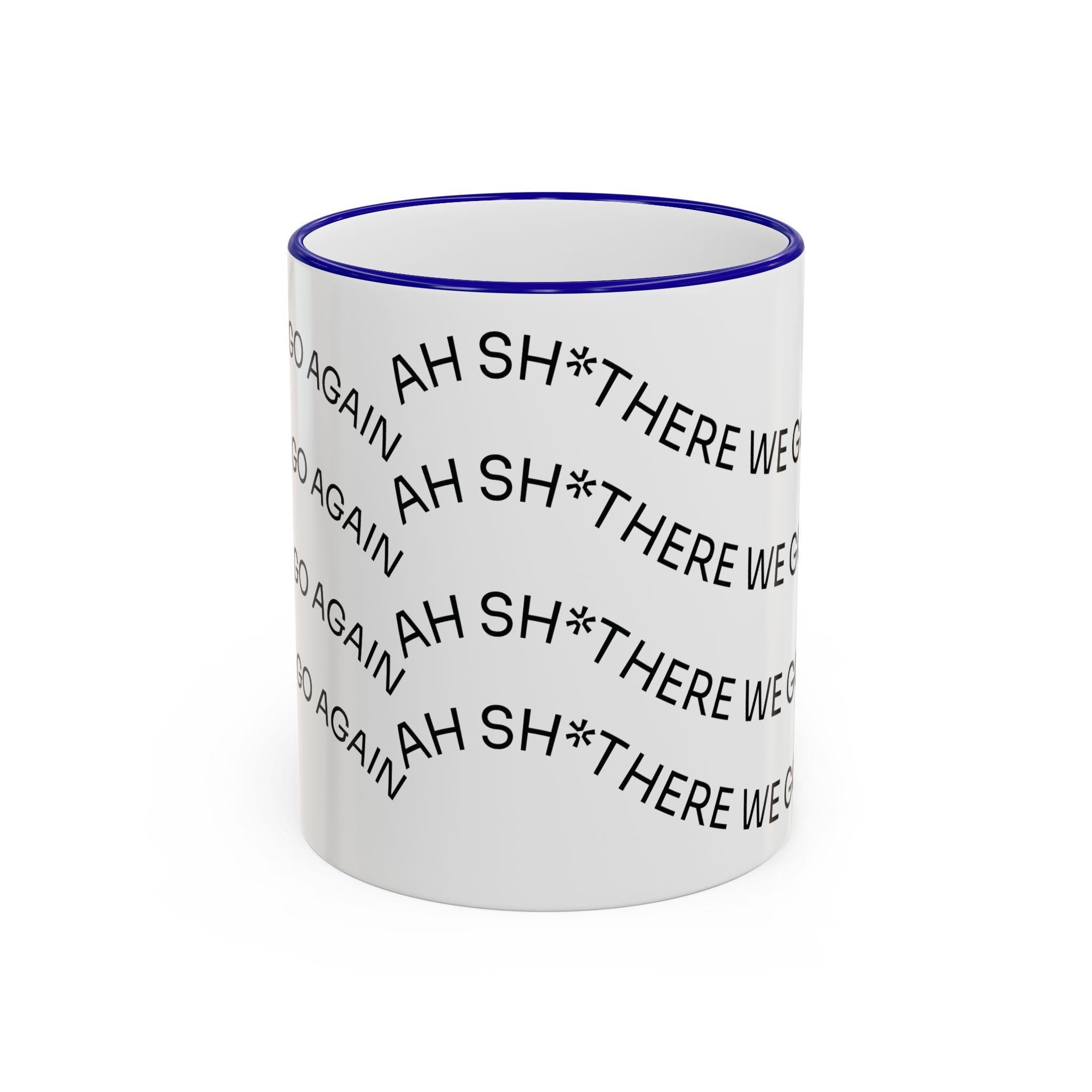 Ah Sh*t There We Go Again Mug | Accent Rim & Handle