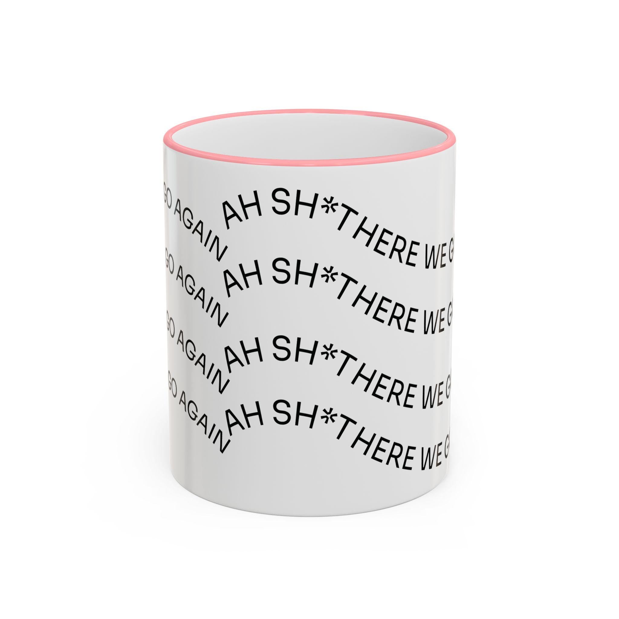 Ah Sh*t There We Go Again Mug | Accent Rim & Handle