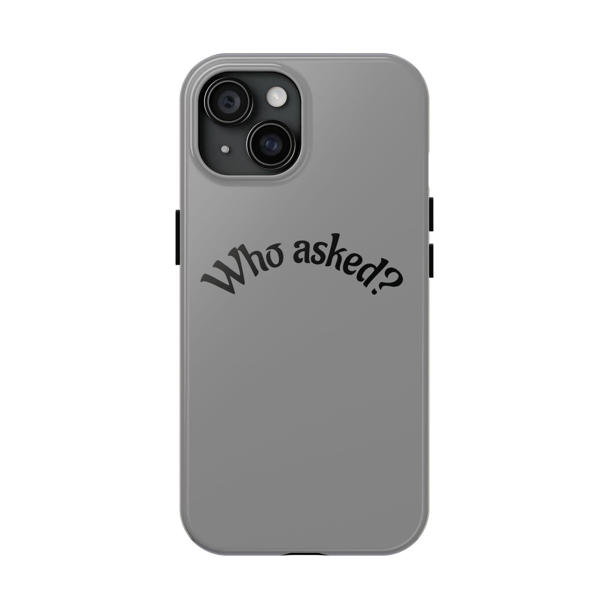 Who Asked? Tough Phone Case iPhone/Samsung