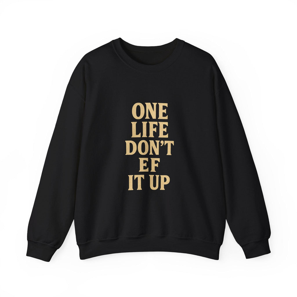 Inspirational Unisex Sweatshirt: 'One Life Don't EF It Up'