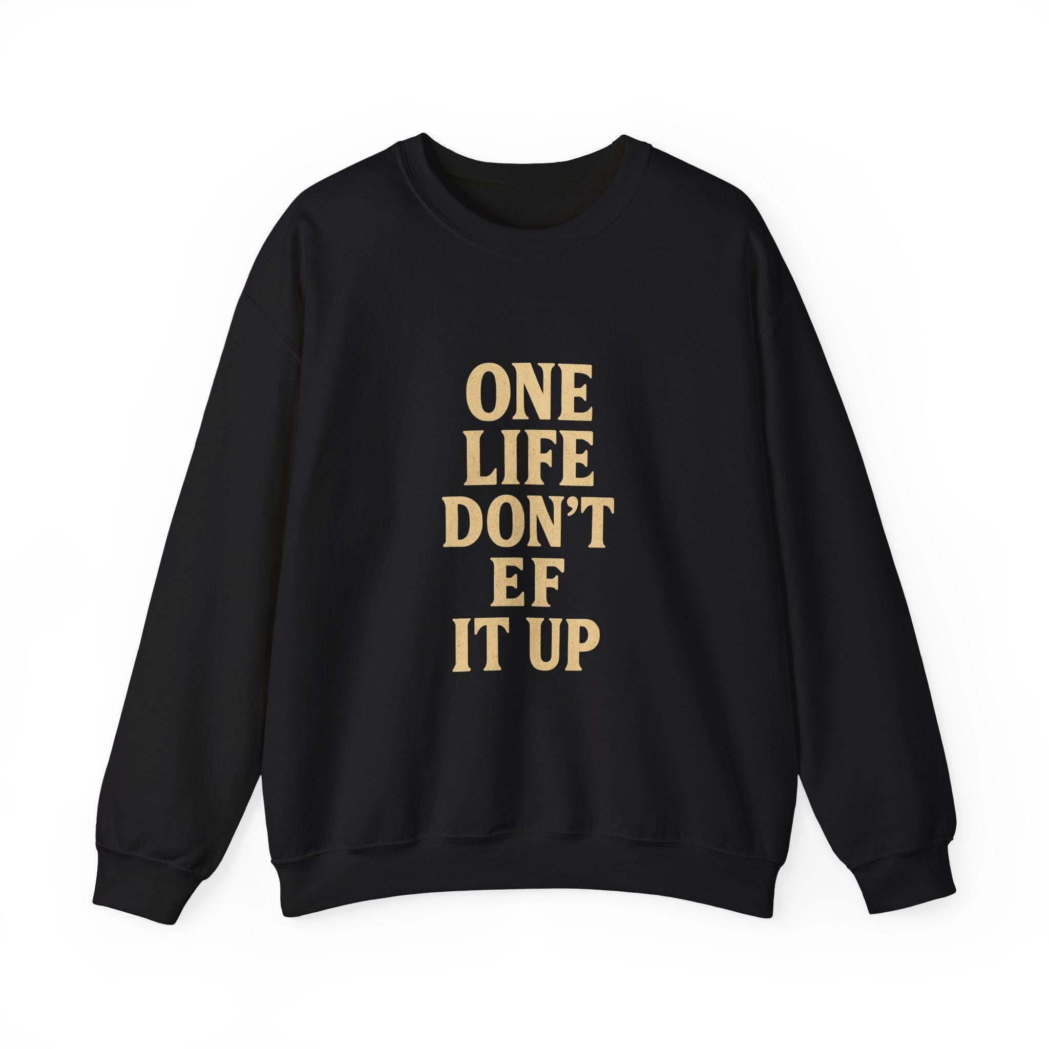 Inspirational Unisex Sweatshirt: 'One Life Don't EF It Up'