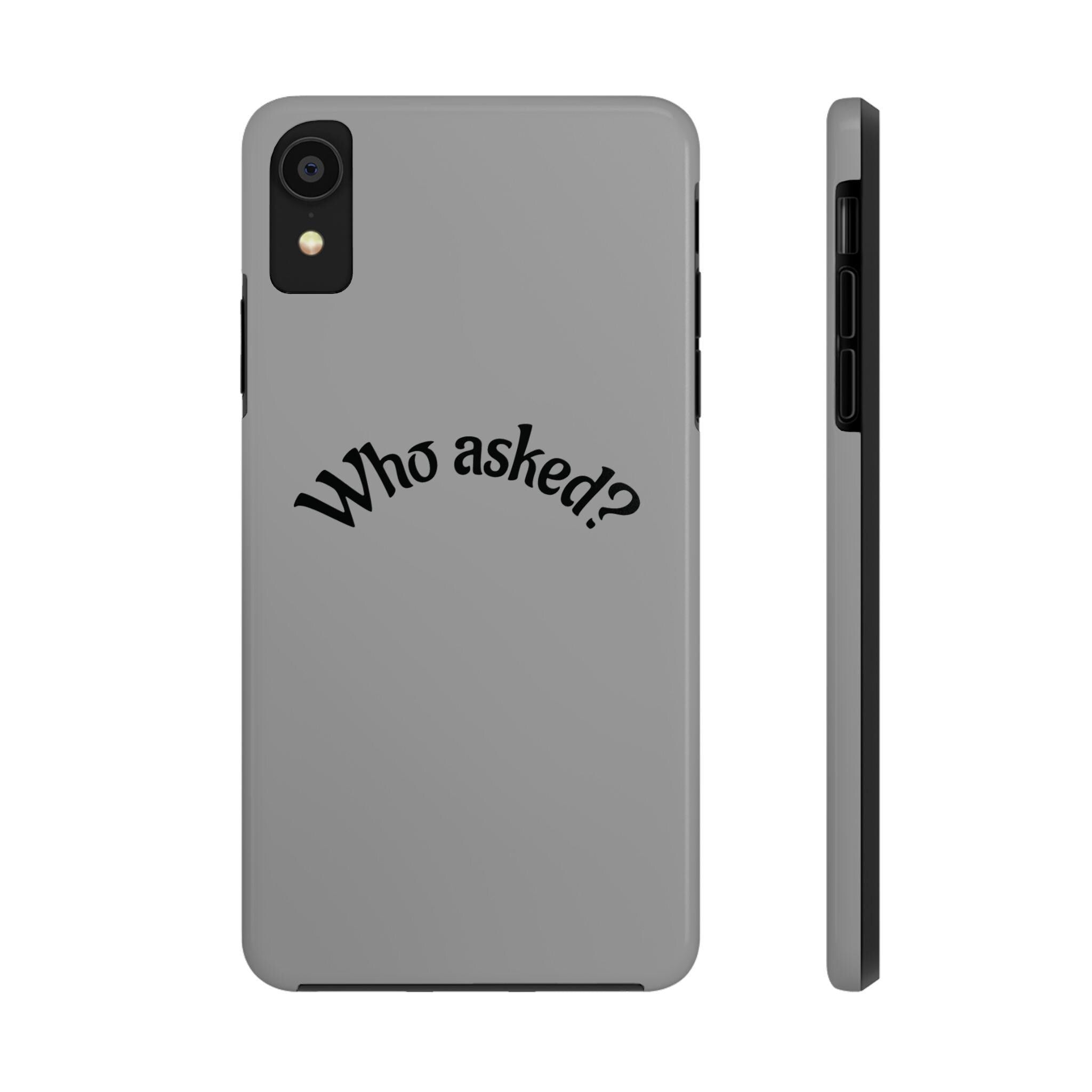 Who Asked? Tough Phone Case iPhone/Samsung