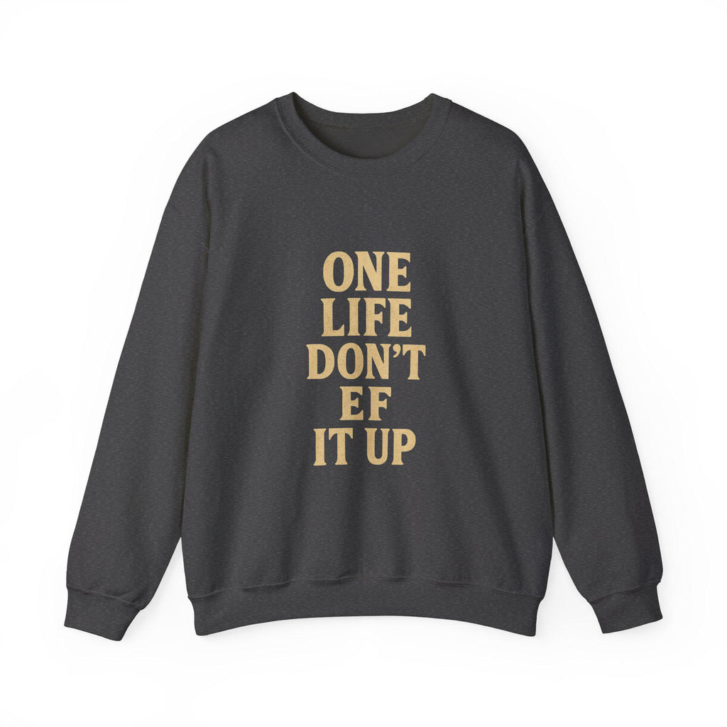 Inspirational Unisex Sweatshirt: 'One Life Don't EF It Up'