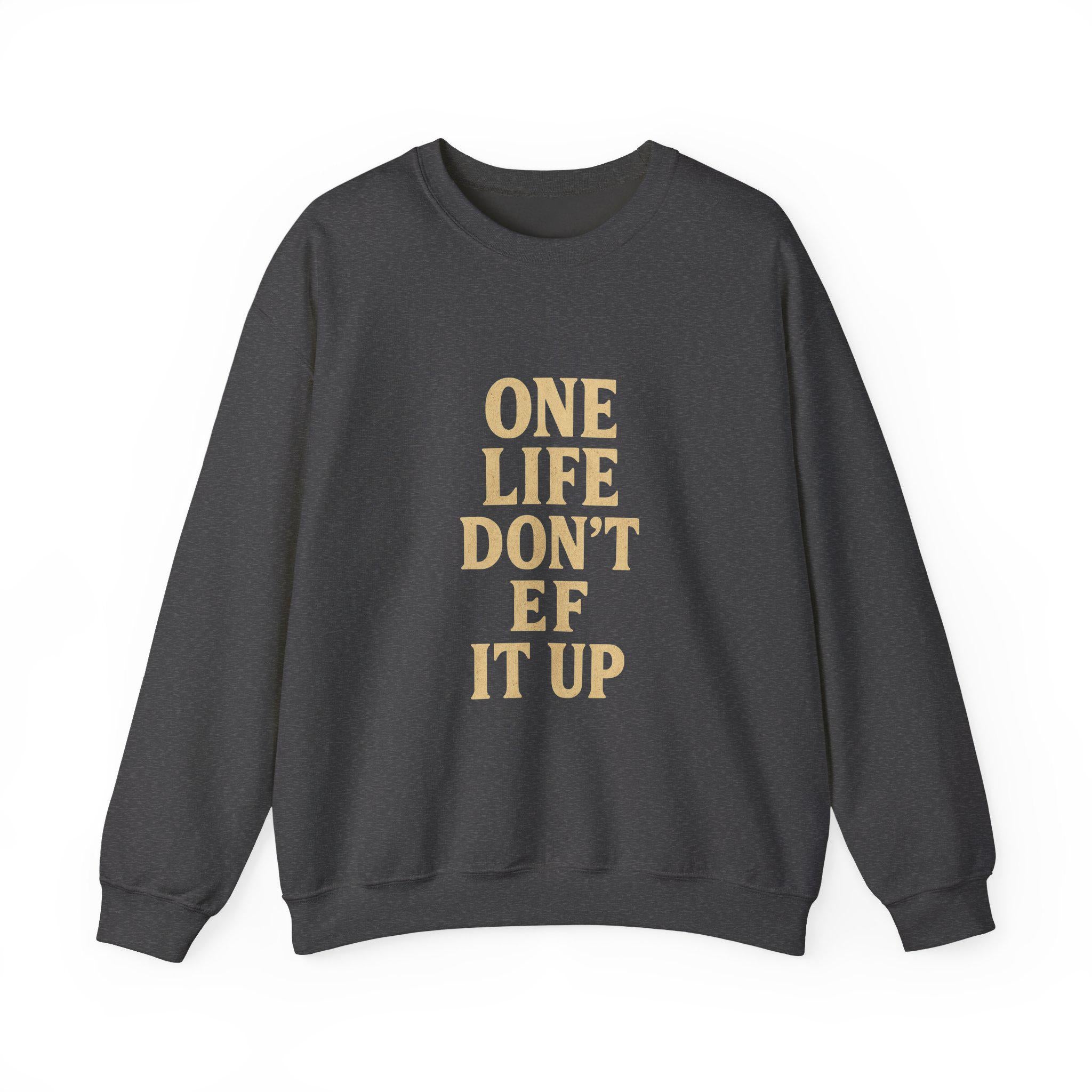 Inspirational Unisex Sweatshirt: 'One Life Don't EF It Up'