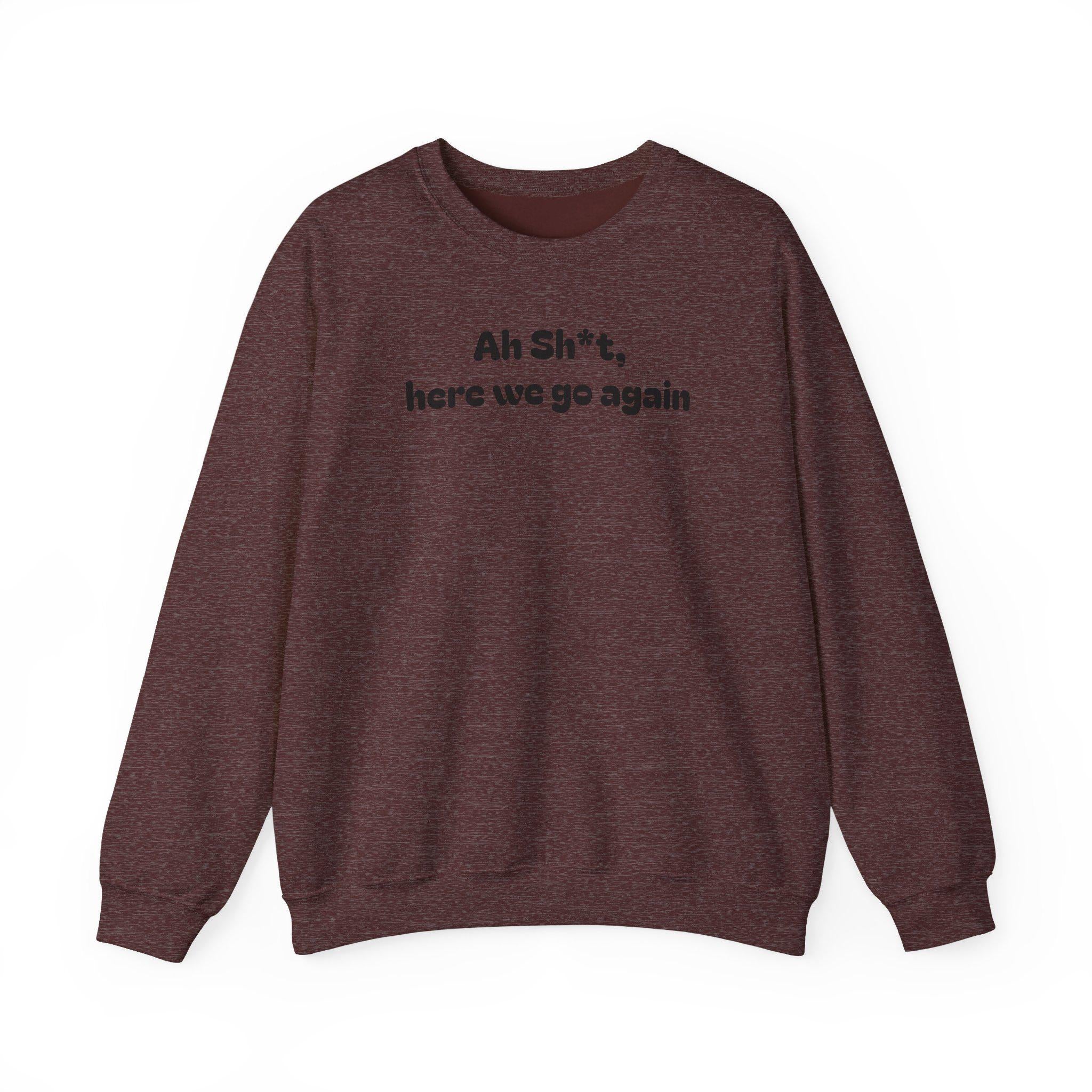 Casual Sweatshirt - "Ah Sh*t, here we go again"