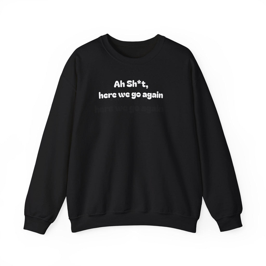 Casual Sweatshirt - "Ah Sh*t, here we go again"