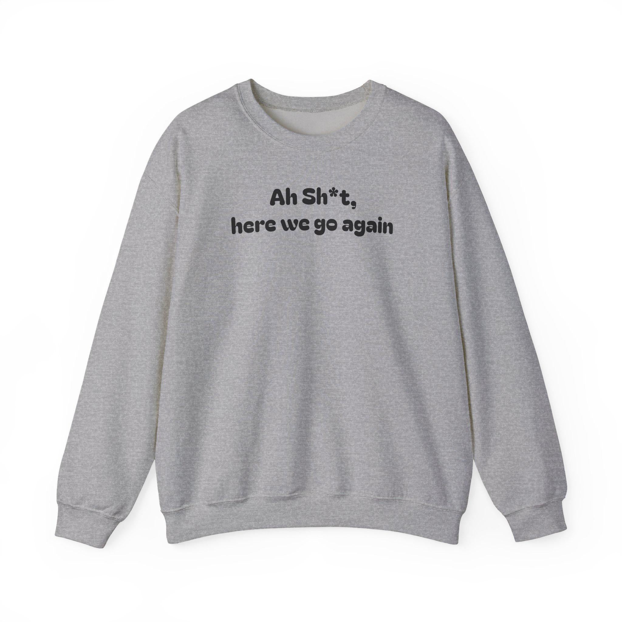 Casual Sweatshirt - "Ah Sh*t, here we go again"