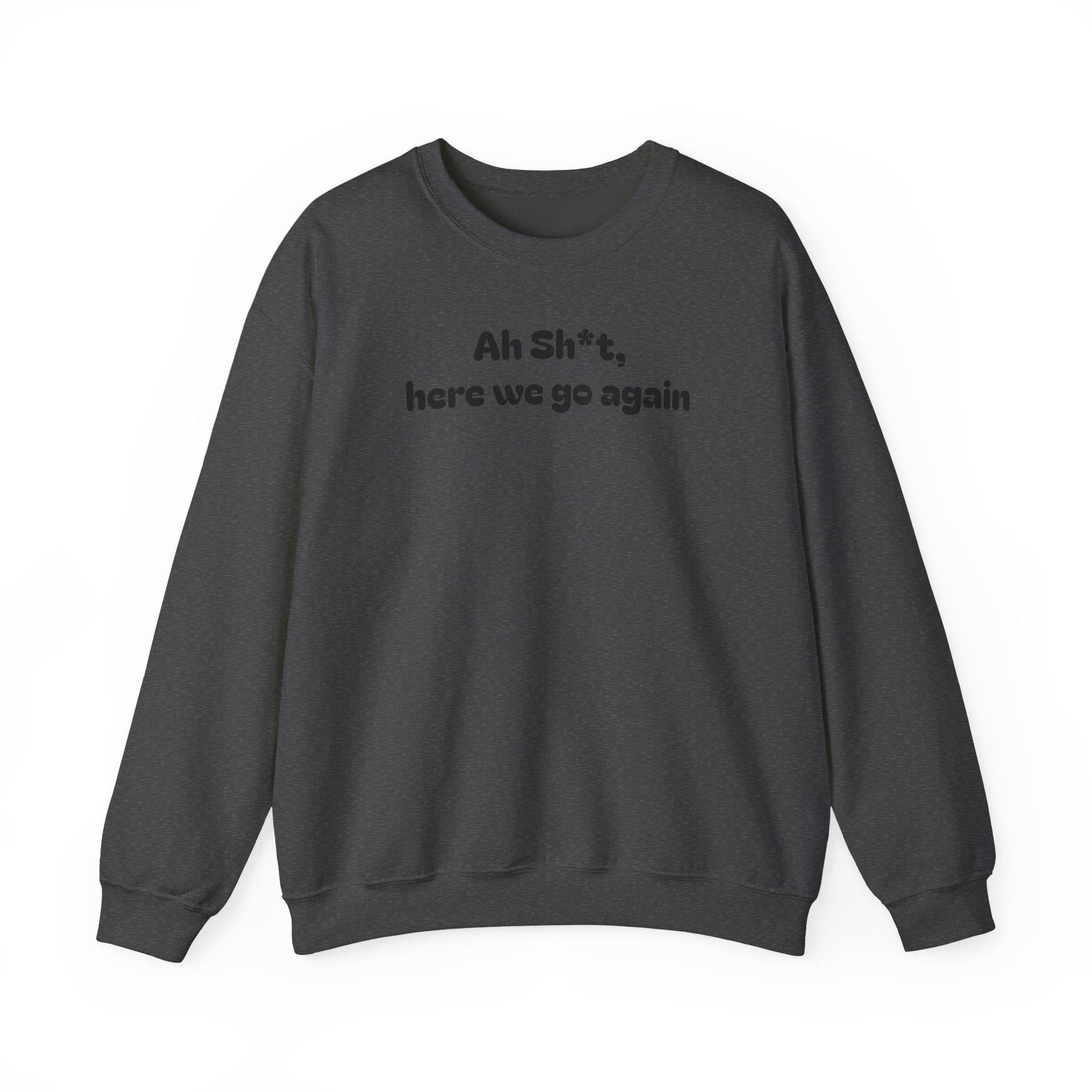 Casual Sweatshirt - "Ah Sh*t, here we go again"