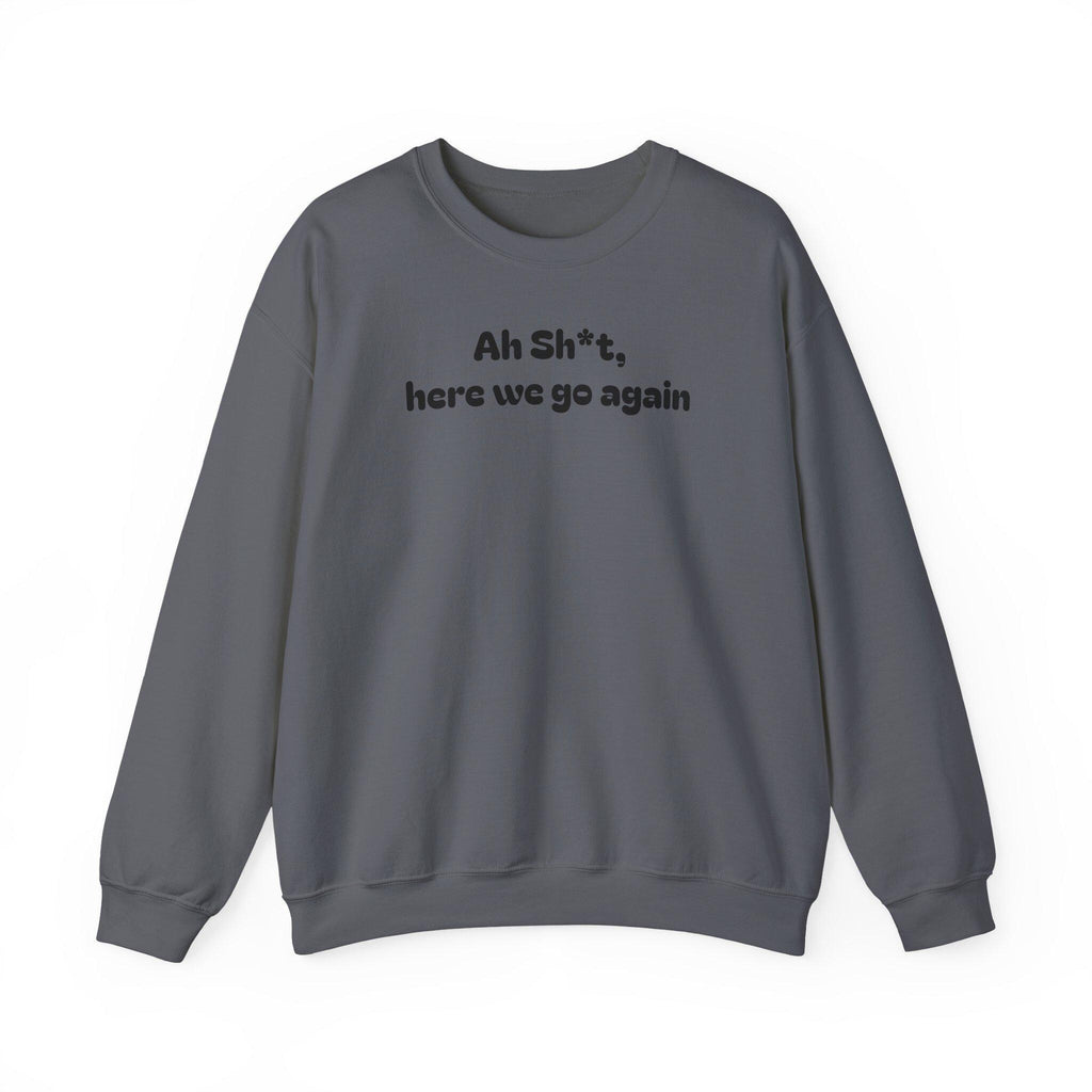 Casual Sweatshirt - "Ah Sh*t, here we go again"