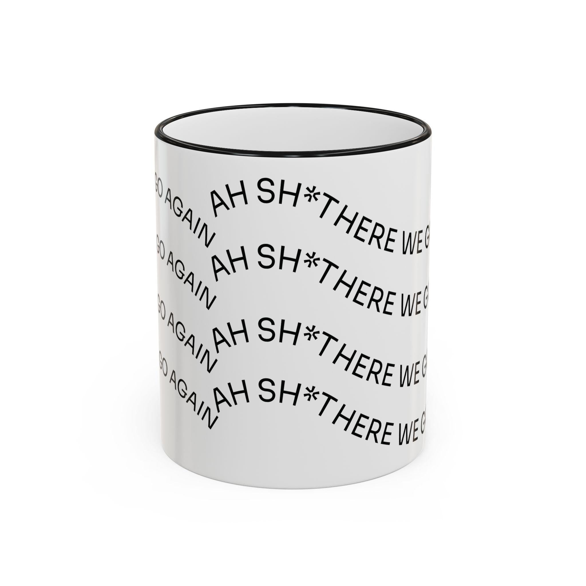 Ah Sh*t There We Go Again Mug | Accent Rim & Handle