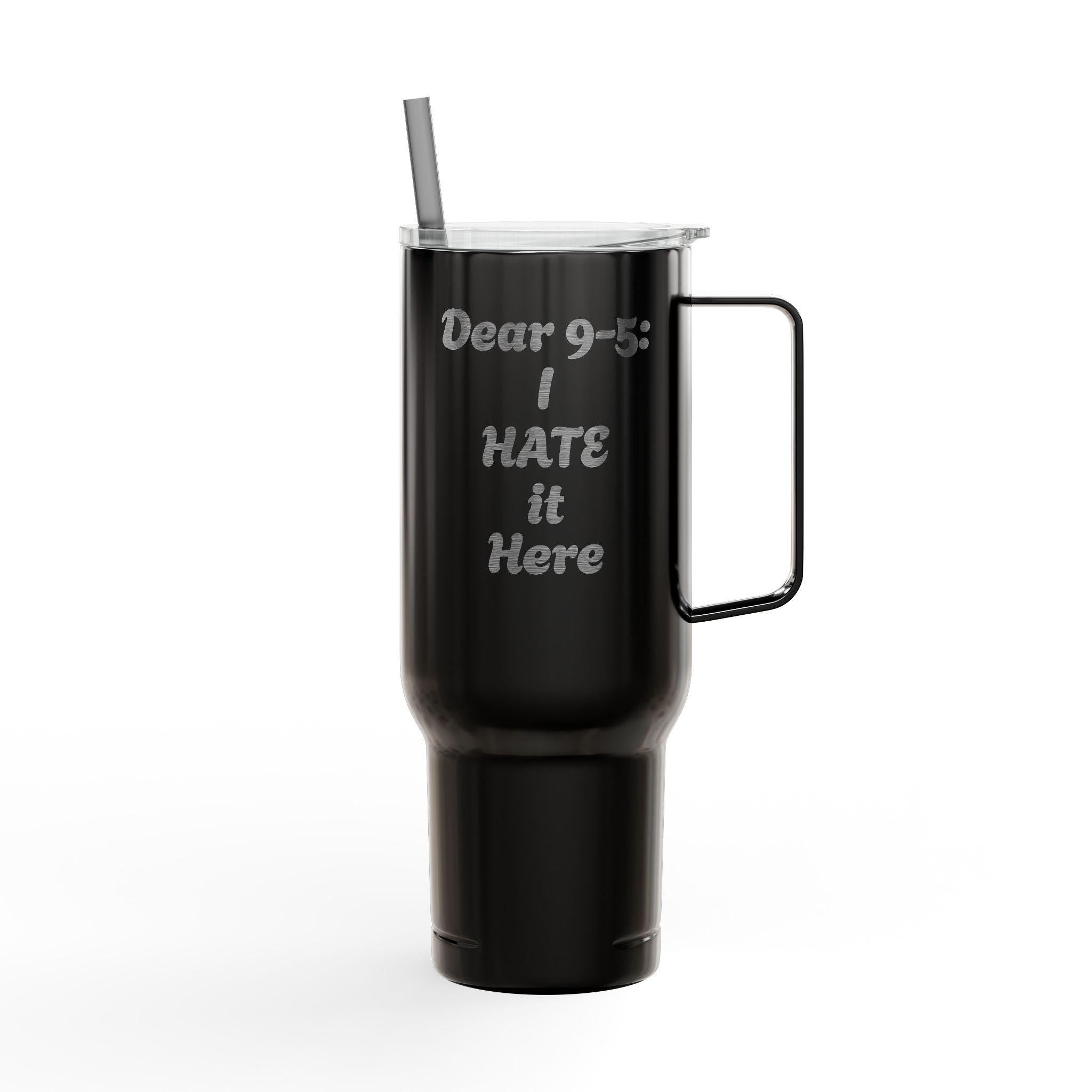 Dear 9-5: I hate it here - Insulated Tumbler with Lid, 40oz (Engraving)